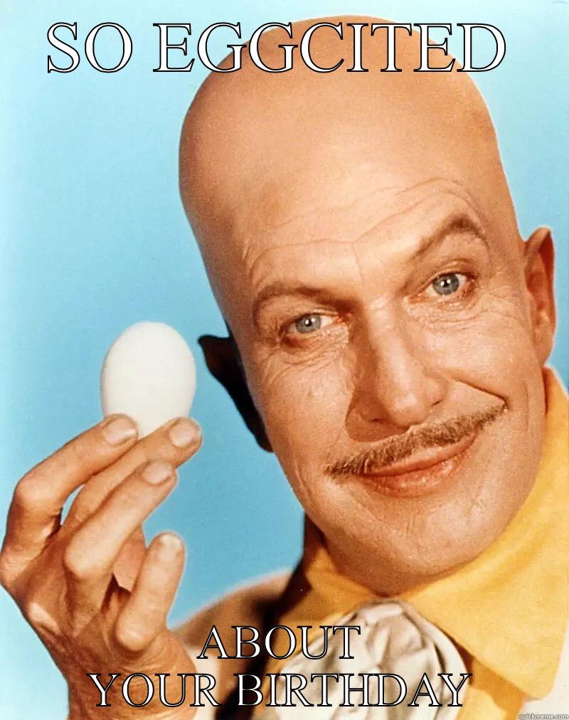 SO EGGCITED ABOUT YOUR BIRTHDAY Misc