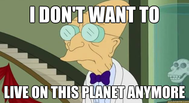 I don't want to live on this planet anymore - I don't want to live on this planet anymore  Futurama Professor