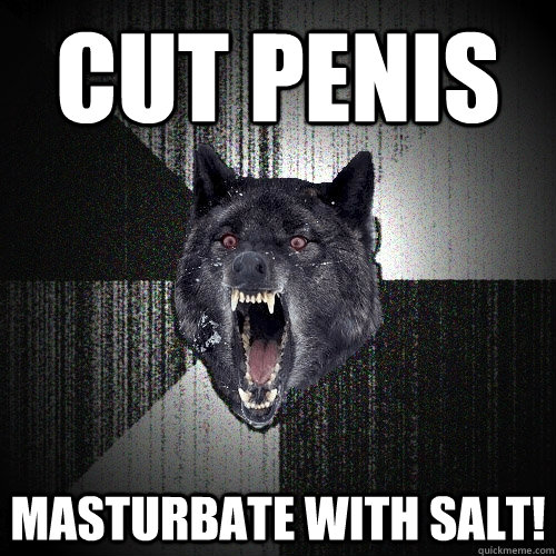 Cut penis masturbate with salt!  Insanity Wolf