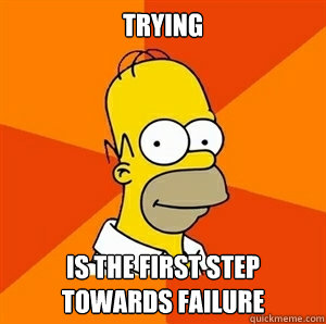 Trying is the first step towards failure  Advice Homer