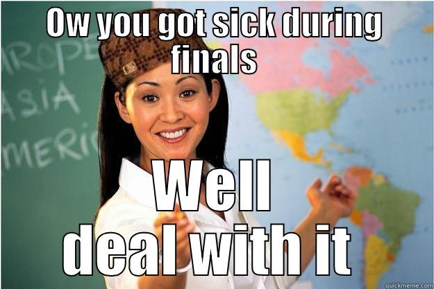 OW YOU GOT SICK DURING FINALS WELL DEAL WITH IT  Scumbag Teacher