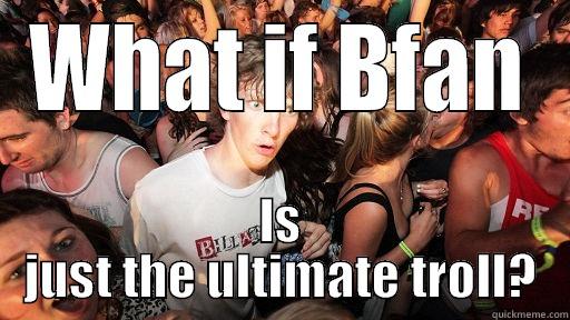 WHAT IF BFAN IS JUST THE ULTIMATE TROLL? Sudden Clarity Clarence