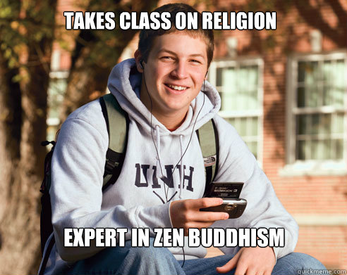 Takes class on religion expert in zen buddhism  College Freshman