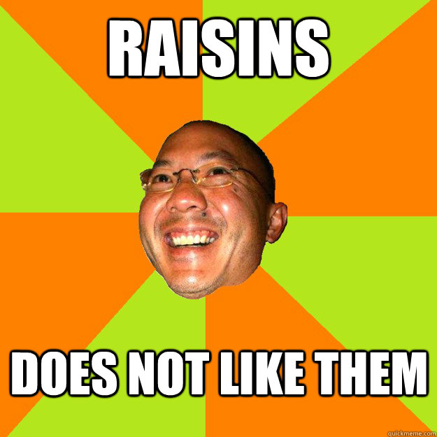 RAISINS DOES NOT LIKE THEM  