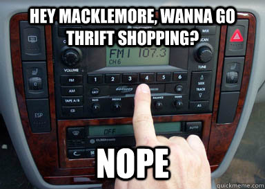 Hey Macklemore, Wanna go Thrift shopping? NOPE - Hey Macklemore, Wanna go Thrift shopping? NOPE  Thriftshopping
