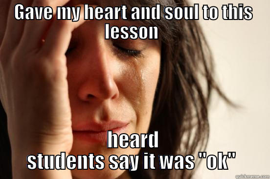 GAVE MY HEART AND SOUL TO THIS LESSON  HEARD STUDENTS SAY IT WAS 