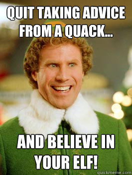 Quit taking advice from a quack... and believe in your elf!  Buddy the Elf Happy Birthday