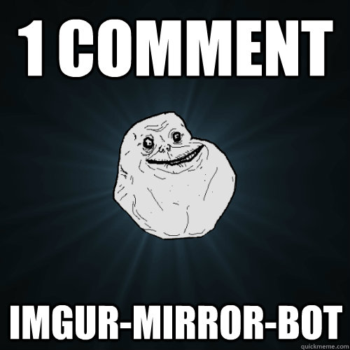 1 comment imgur-mirror-bot  Forever Alone