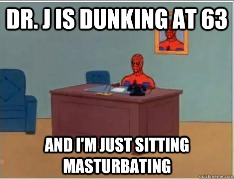 Dr. J is dunking at 63 and i'm just sitting masturbating  Spiderman Desk