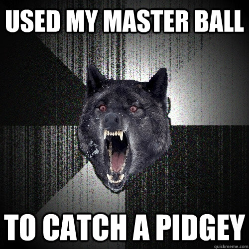 Used my Master Ball to catch a Pidgey   Insanity Wolf