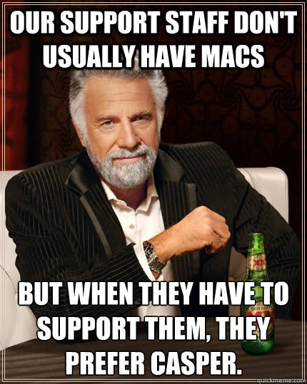 Our support staff don't usually have Macs but when they have to support them, they prefer Casper.  The Most Interesting Man In The World