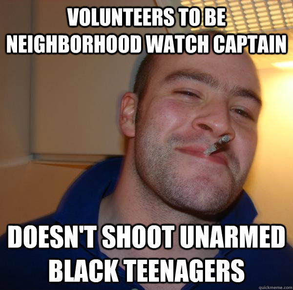 Volunteers to be neighborhood watch captain doesn't shoot unarmed black teenagers - Volunteers to be neighborhood watch captain doesn't shoot unarmed black teenagers  Misc