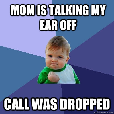 Mom is talking my ear off call was dropped  Success Kid