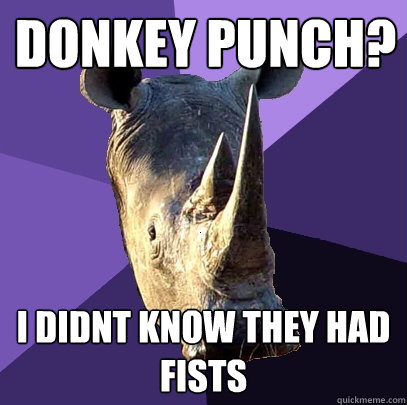 donkey punch? i didnt know they had fists  Sexually Oblivious Rhino