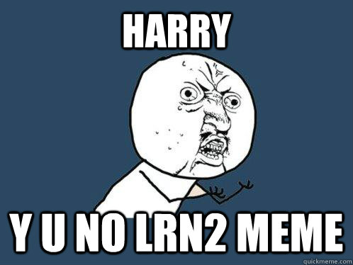 Harry Y U NO lrn2 meme  Y U No
