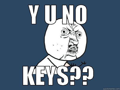 Y U NO KEYS?? Y U No