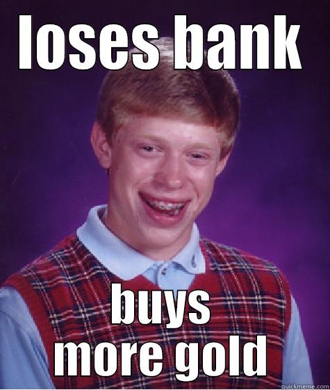 LOSES BANK BUYS MORE GOLD Bad Luck Brian