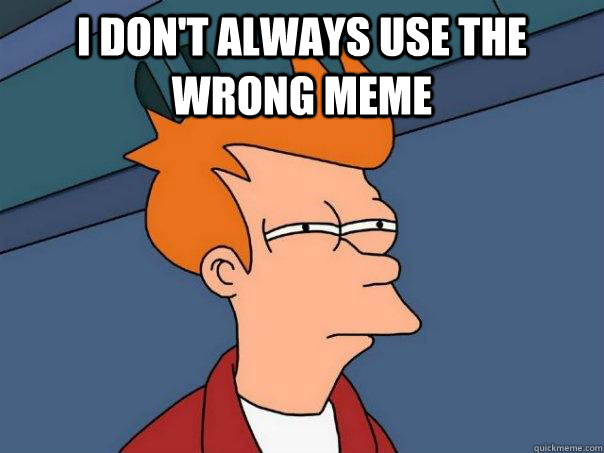 I don't always use the wrong meme  - I don't always use the wrong meme   Misc