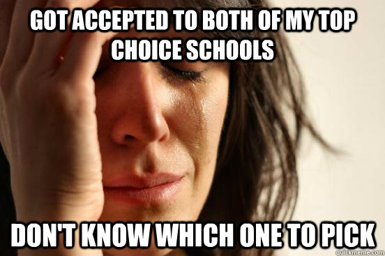Got accepted to both of my top choice schools  don't know which one to pick  First World Problems