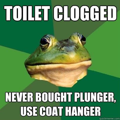 toilet clogged never bought plunger, use coat hanger  Foul Bachelor Frog