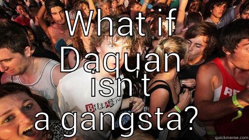 WHAT IF DAQUAN ISN'T A GANGSTA?  Sudden Clarity Clarence