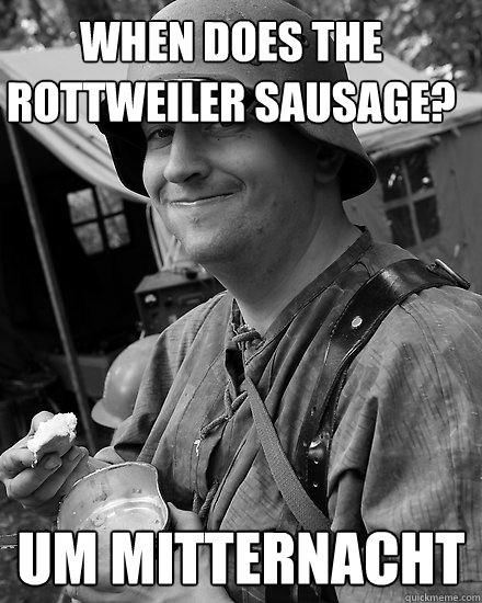 when does the rottweiler sausage? um Mitternacht - when does the rottweiler sausage? um Mitternacht  German Soldier Redditor
