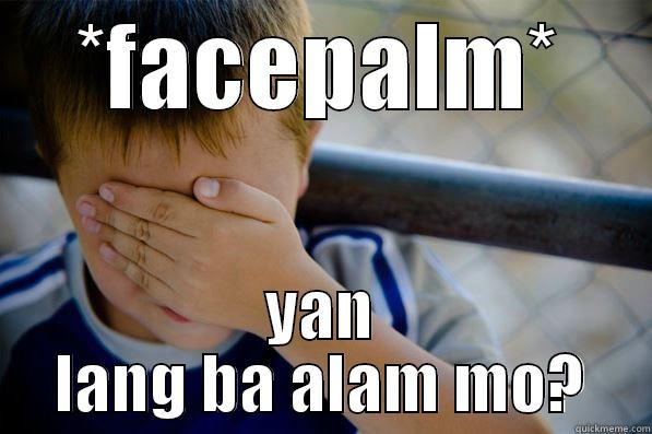 *FACEPALM* YAN LANG BA ALAM MO? Confession kid