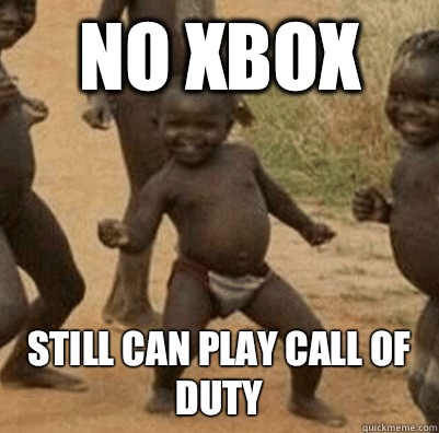 No xbox Still can play call of duty  3rd world success kid