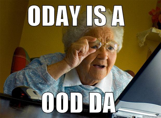 ODAY IS A  OOD DA Grandma finds the Internet