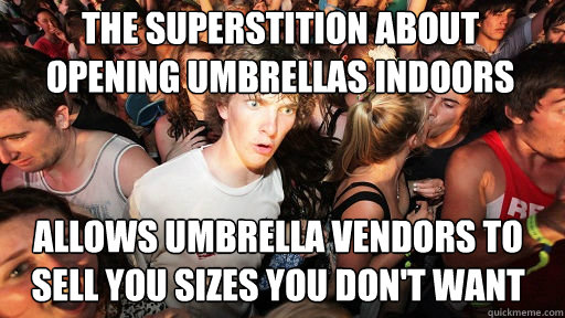 The superstition about opening umbrellas indoors allows umbrella vendors to sell you sizes you don't want  Sudden Clarity Clarence