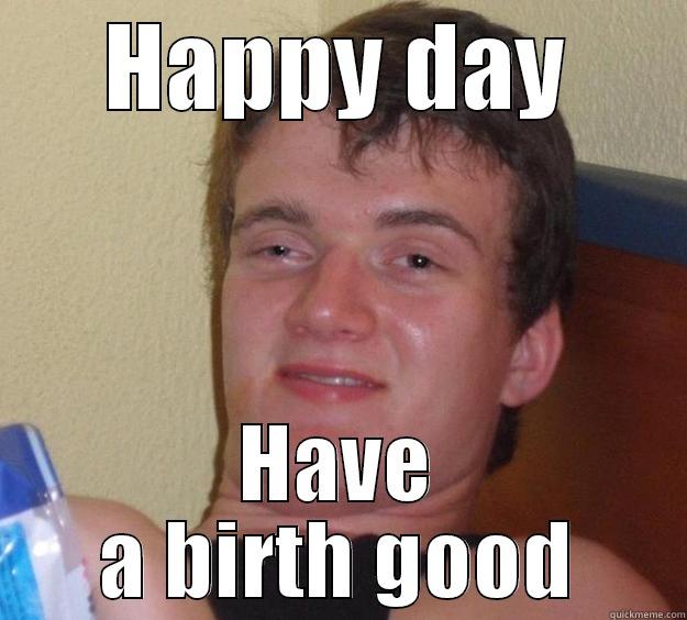 HAPPY DAY HAVE A BIRTH GOOD 10 Guy