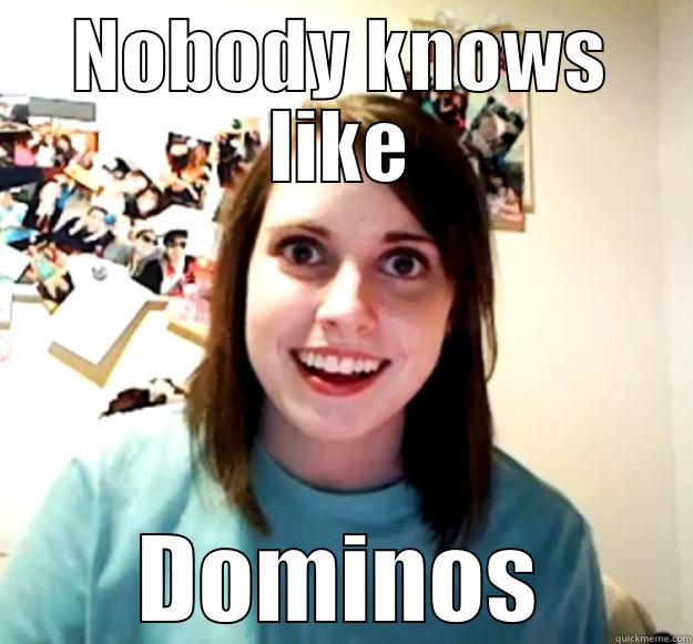 NOBODY KNOWS LIKE DOMINOS Overly Attached Girlfriend