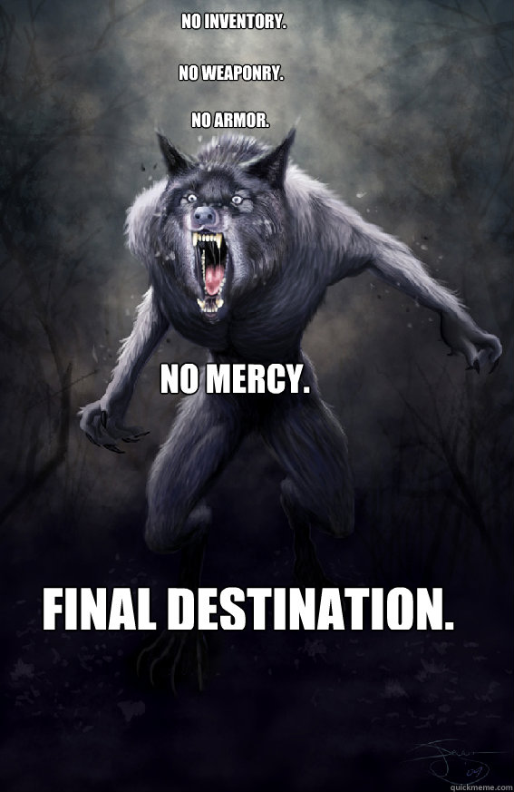 No Inventory. No WEaponry. No Armor. No Mercy. FINAL DESTINATION. - No Inventory. No WEaponry. No Armor. No Mercy. FINAL DESTINATION.  Insanity Werewolf