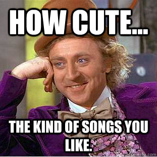 How cute... the kind of songs you like.  Creepy Wonka