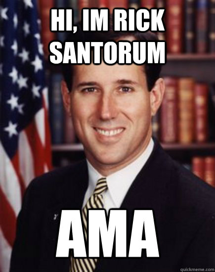 Hi, im Rick santorum AMA - Hi, im Rick santorum AMA  Santorum