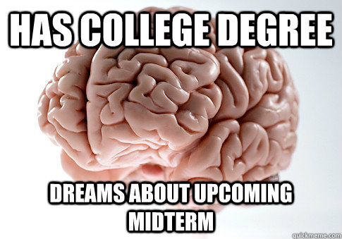 Has College Degree Dreams about upcoming midterm  Scumbag Brain
