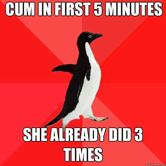 Cum in first 5 minutes she already did 3 times   Socially Awesome Penguin