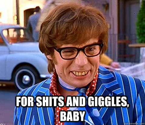  for shits and giggles, baby  Groovy Austin Powers