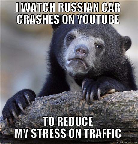 Calming me down - I WATCH RUSSIAN CAR CRASHES ON YOUTUBE TO REDUCE MY STRESS ON TRAFFIC Confession Bear
