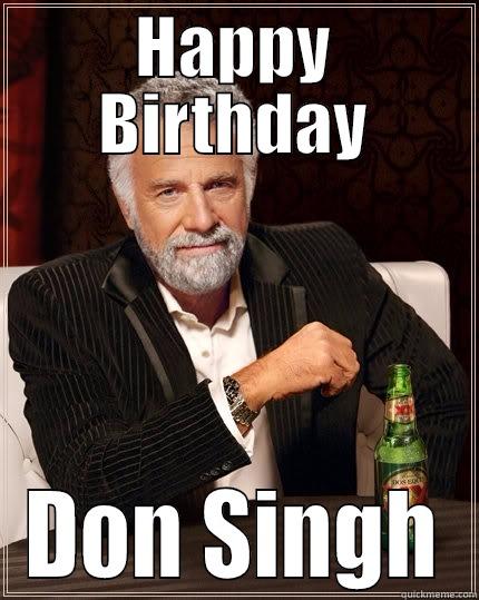HAPPY BIRTHDAY DON SINGH The Most Interesting Man In The World