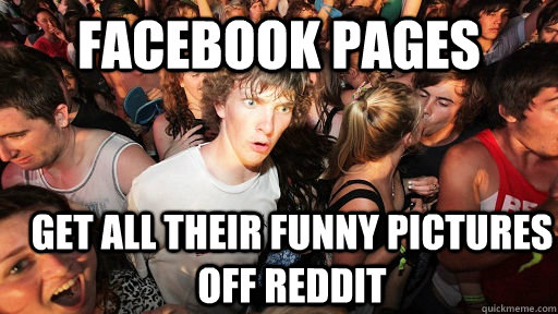 Facebook pages get all their funny pictures off reddit  Sudden Clarity Clarence