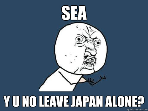 SEA y u no leave Japan Alone?  Y U No