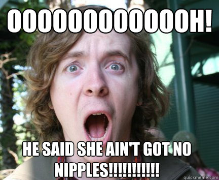 Ooooooooooooh! He said she ain't got no nipples!!!!!!!!!!! - Ooooooooooooh! He said she ain't got no nipples!!!!!!!!!!!  Shocked boy