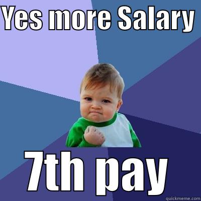 YES MORE SALARY  7TH PAY Success Kid