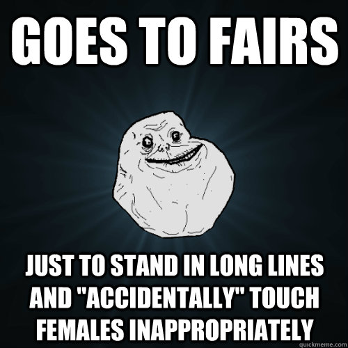 Goes to fairs Just to stand in long lines and 