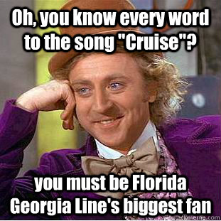Oh, you know every word to the song 