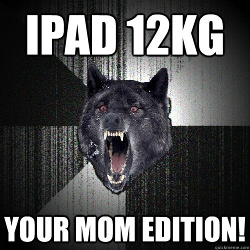 ipad 12kg your mom edition!  Insanity Wolf