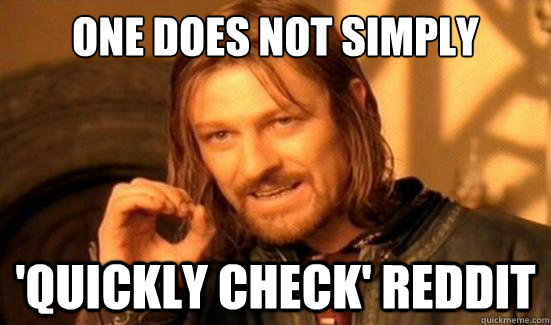 One Does Not Simply 'quickly check' reddit  Boromir