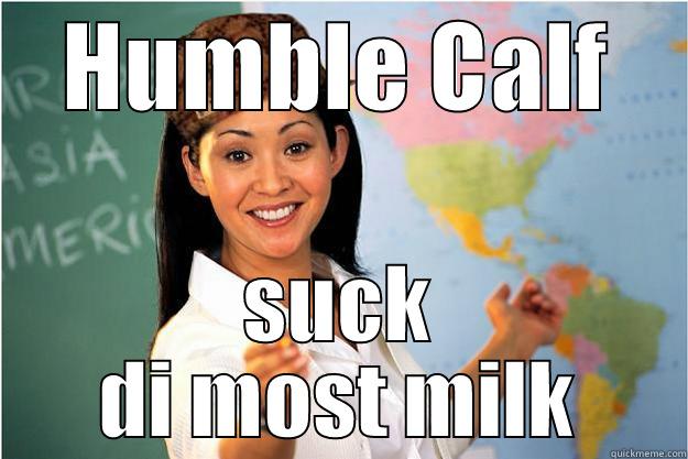 HUMBLE CALF SUCK DI MOST MILK Scumbag Teacher