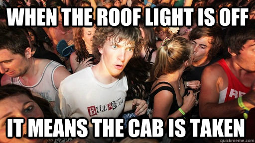 when the roof light is off it means the cab is taken  Sudden Clarity Clarence